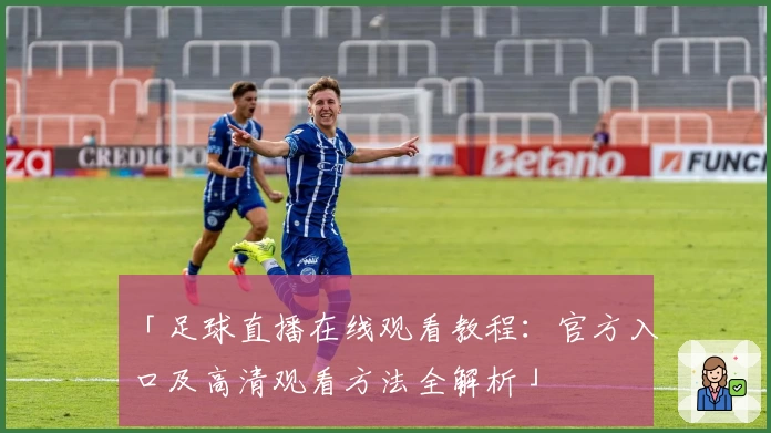 「足球直播在线观看教程：官方入口及高清观看方法全解析」