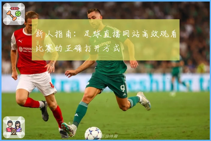 新人指南：足球直播网站高效观看比赛的正确打开方式