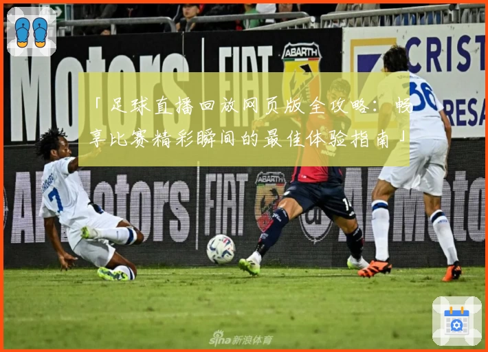 「足球直播回放网页版全攻略：畅享比赛精彩瞬间的最佳体验指南」
