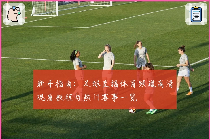 新手指南：足球直播体育频道高清观看教程与热门赛事一览