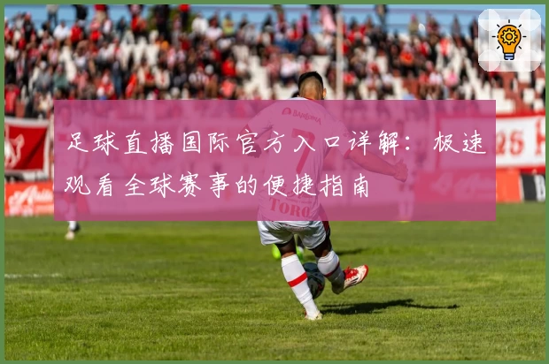 足球直播国际官方入口详解：极速观看全球赛事的便捷指南