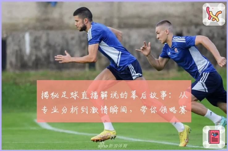 揭秘足球直播解说的幕后故事：从专业分析到激情瞬间，带你领略赛事魅力