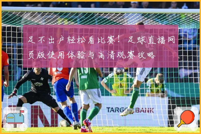 足不出户轻松看比赛！足球直播网页版使用体验与高清观赛攻略