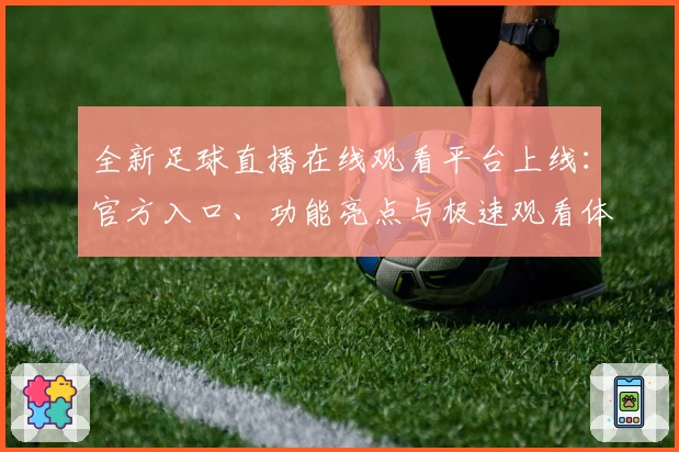 全新足球直播在线观看平台上线：官方入口、功能亮点与极速观看体验解析